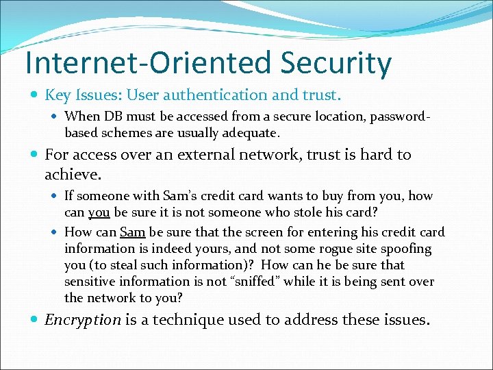Internet-Oriented Security Key Issues: User authentication and trust. When DB must be accessed from