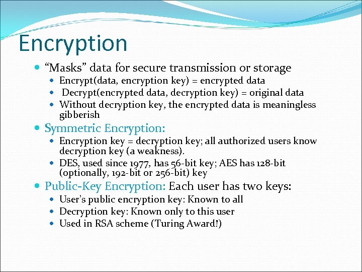 Encryption “Masks” data for secure transmission or storage Encrypt(data, encryption key) = encrypted data