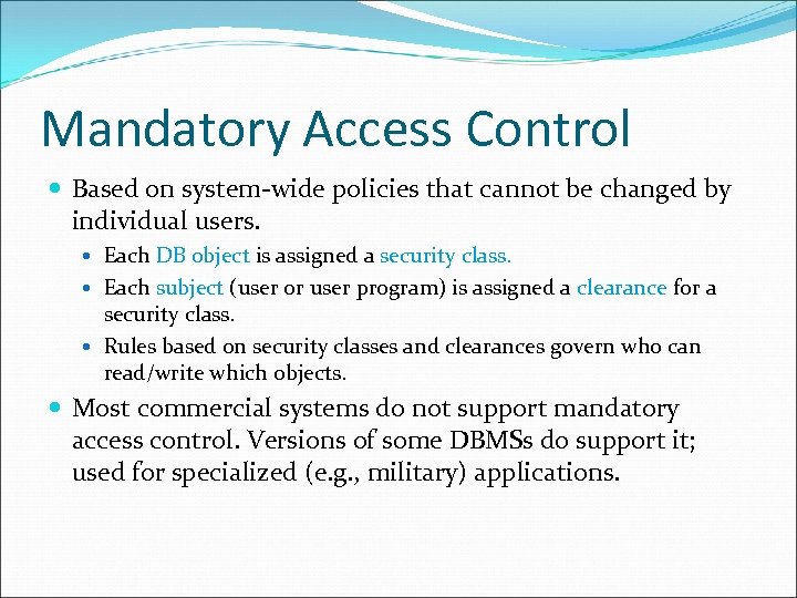 Mandatory Access Control Based on system-wide policies that cannot be changed by individual users.