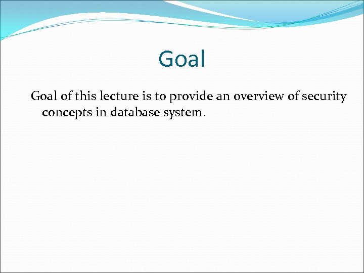 Goal of this lecture is to provide an overview of security concepts in database