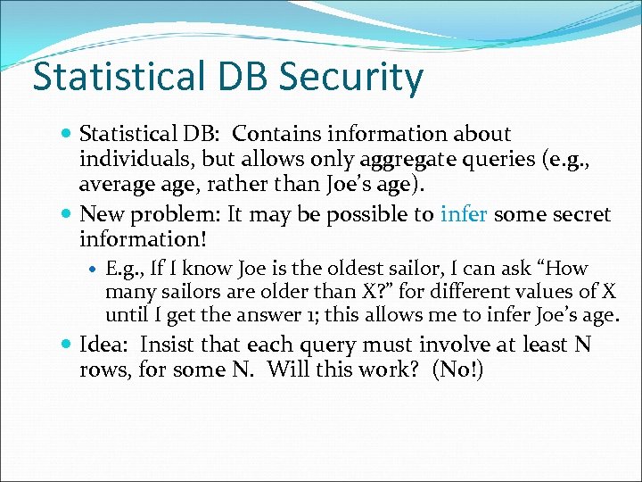 Statistical DB Security Statistical DB: Contains information about individuals, but allows only aggregate queries