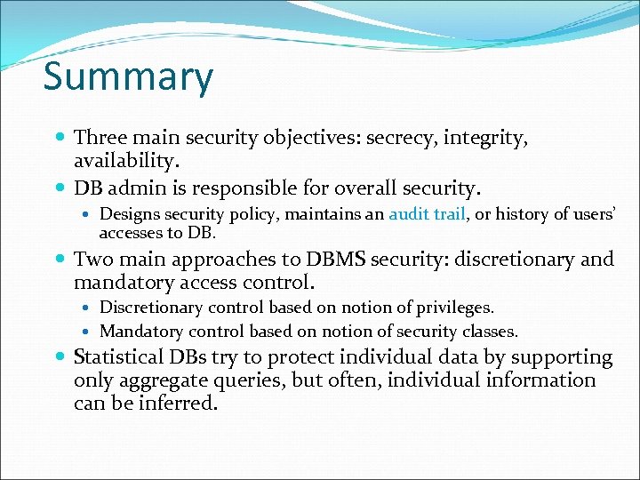 Summary Three main security objectives: secrecy, integrity, availability. DB admin is responsible for overall