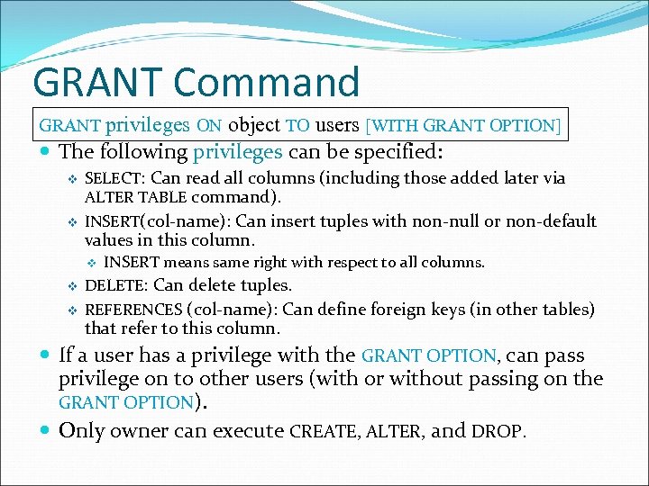 GRANT Command GRANT privileges ON object TO users [WITH GRANT OPTION] The following privileges