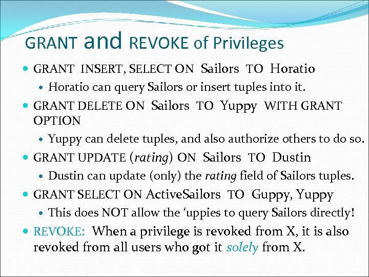 GRANT and REVOKE of Privileges GRANT INSERT, SELECT ON Sailors TO Horatio can query