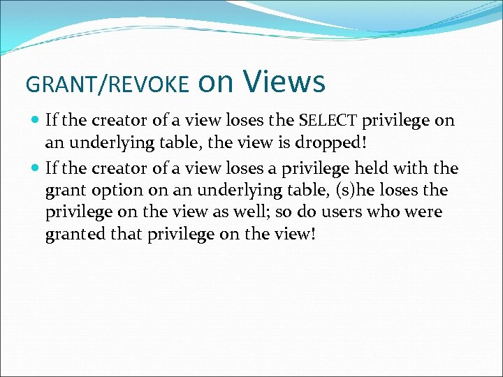 GRANT/REVOKE on Views If the creator of a view loses the SELECT privilege on