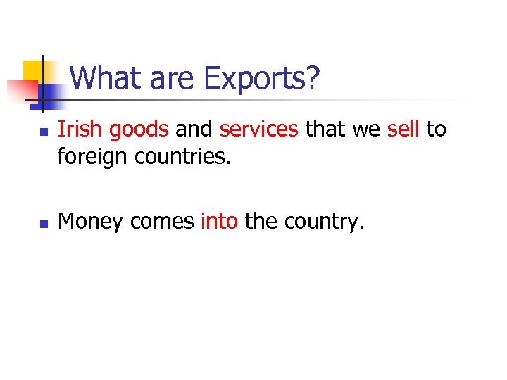 What are Exports? n n Irish goods and services that we sell to foreign