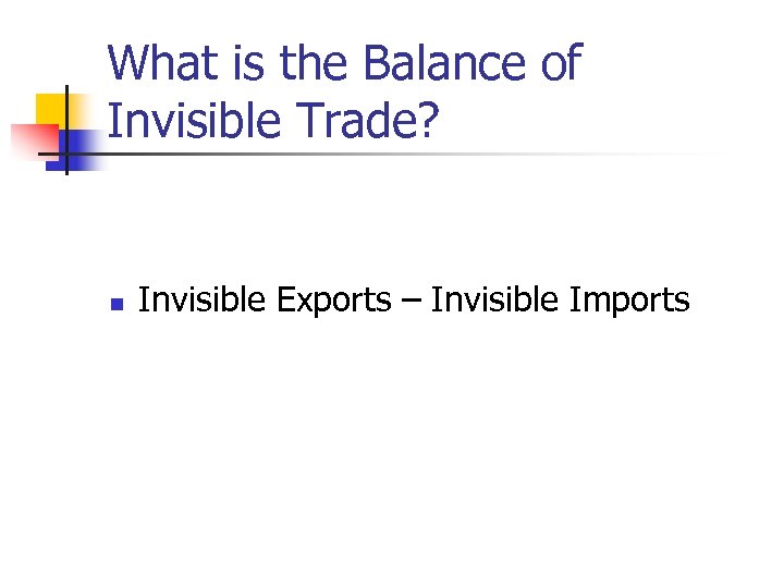 What is the Balance of Invisible Trade? n Invisible Exports – Invisible Imports 