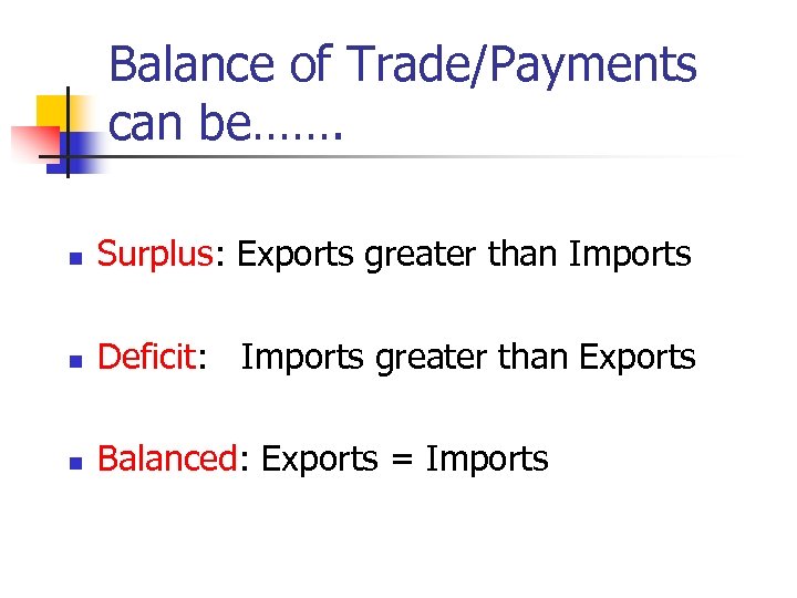 Balance of Trade/Payments can be……. n Surplus: Exports greater than Imports n Deficit: Imports