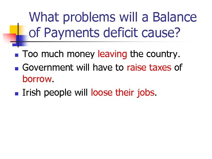 What problems will a Balance of Payments deficit cause? n n n Too much