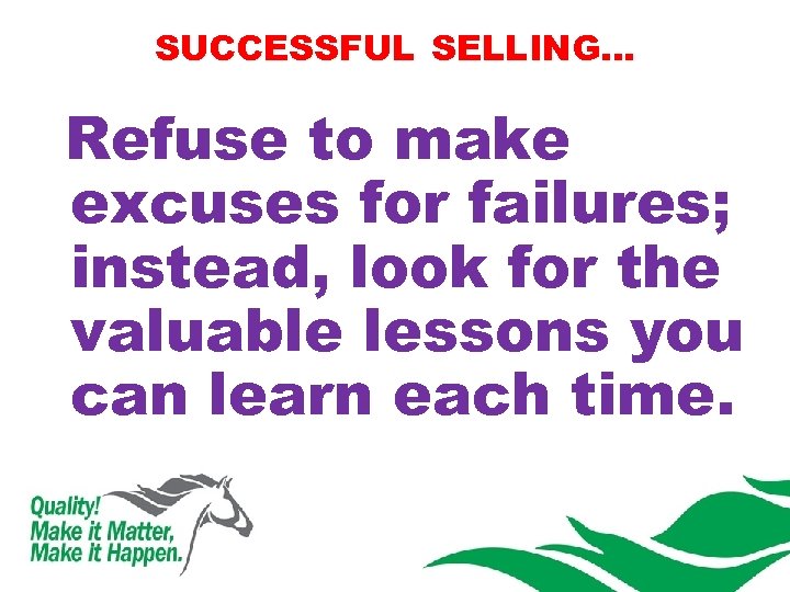 SUCCESSFUL SELLING… Refuse to make excuses for failures; instead, look for the valuable lessons
