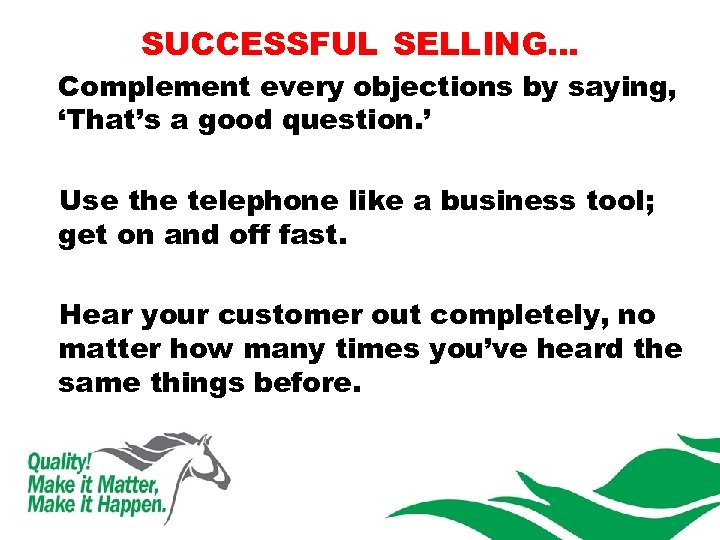 SUCCESSFUL SELLING… Complement every objections by saying, ‘That’s a good question. ’ Use the