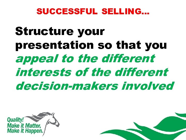 SUCCESSFUL SELLING… Structure your presentation so that you appeal to the different interests of
