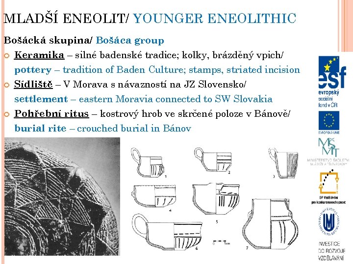 MLADŠÍ ENEOLIT/ YOUNGER ENEOLITHIC Bošácká skupina/ Bošáca group Keramika – silné badenské tradice; kolky,