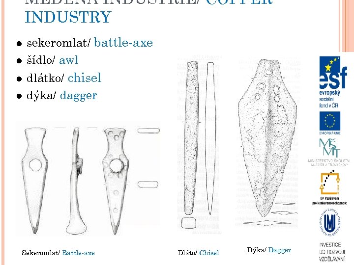 MĚDĚNÁ INDUSTRIE/ COPPER INDUSTRY l l sekeromlat/ battle-axe šídlo/ awl dlátko/ chisel dýka/ dagger