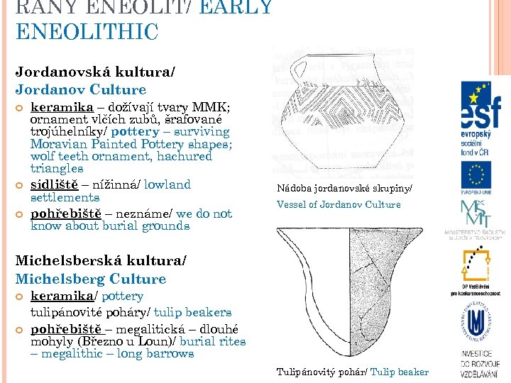 RANÝ ENEOLIT/ EARLY ENEOLITHIC Jordanovská kultura/ Jordanov Culture keramika – dožívají tvary MMK; ornament