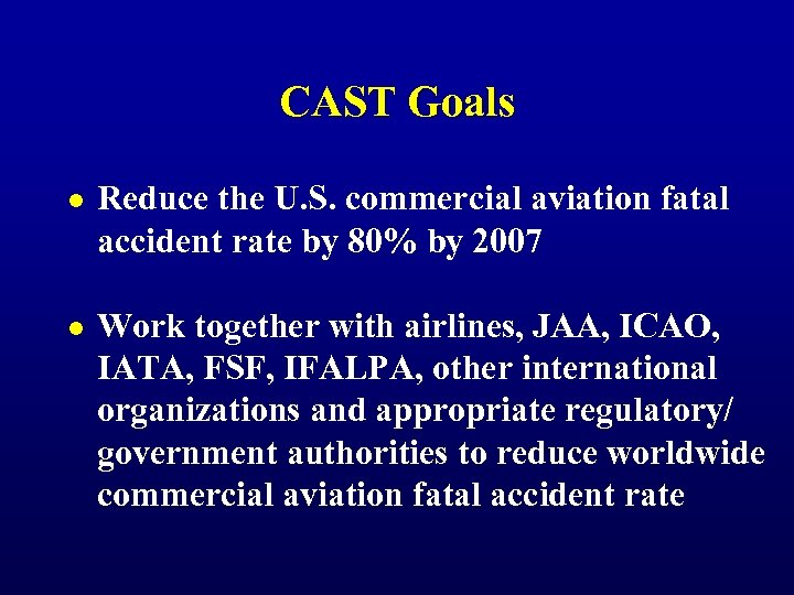 CAST Goals l Reduce the U. S. commercial aviation fatal accident rate by 80%
