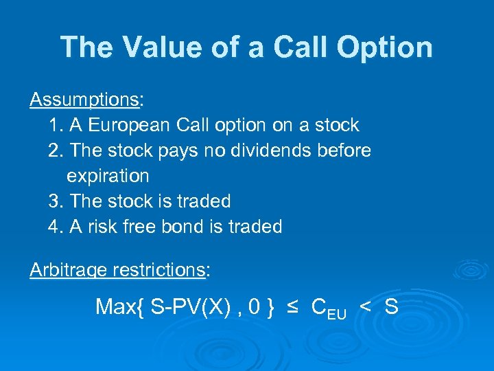 The Value of a Call Option Assumptions: 1. A European Call option on a