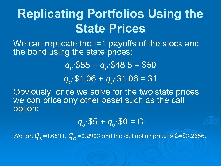 Replicating Portfolios Using the State Prices We can replicate the t=1 payoffs of the