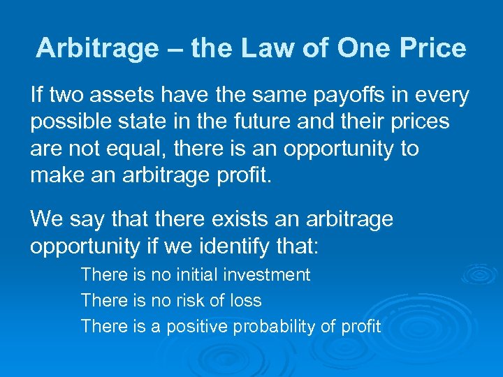 Arbitrage – the Law of One Price If two assets have the same payoffs