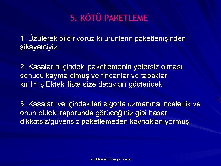 5. KÖTÜ PAKETLEME 1. Üzülerek bildiriyoruz ki ürünlerin paketlenişinden şikayetciyiz. 2. Kasaların içindeki paketlemenin