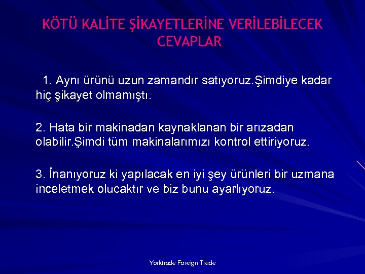KÖTÜ KALİTE ŞİKAYETLERİNE VERİLEBİLECEK CEVAPLAR 1. Aynı ürünü uzun zamandır satıyoruz. Şimdiye kadar hiç