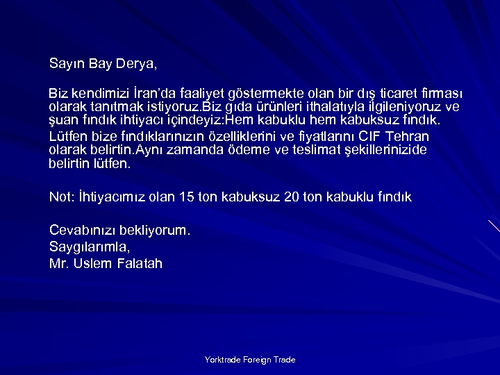 Sayın Bay Derya, Biz kendimizi İran’da faaliyet göstermekte olan bir dış ticaret firması olarak