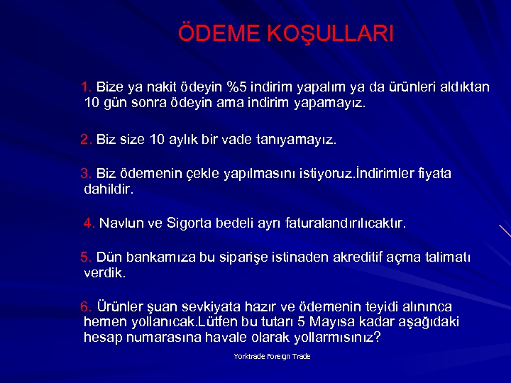 ÖDEME KOŞULLARI 1. Bize ya nakit ödeyin %5 indirim yapalım ya da ürünleri aldıktan