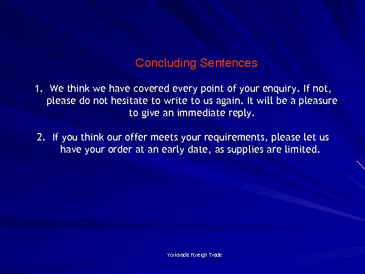 Concluding Sentences 1. We think we have covered every point of your enquiry. If