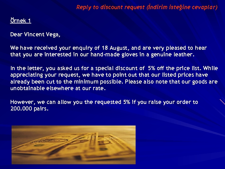 Reply to discount request (İndirim isteğine cevaplar) Örnek 1 Dear Vincent Vega, We have