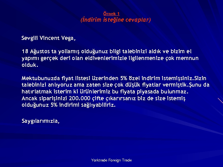 Örnek 1 (İndirim isteğine cevaplar) Sevgili Vincent Vega, 18 Ağustos ta yollamış olduğunuz bilgi