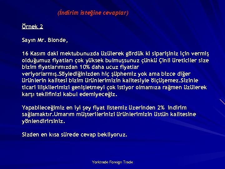 (İndirim isteğine cevaplar) Örnek 2 Sayın Mr. Blonde, 16 Kasım daki mektubunuzda üzülerek gördük