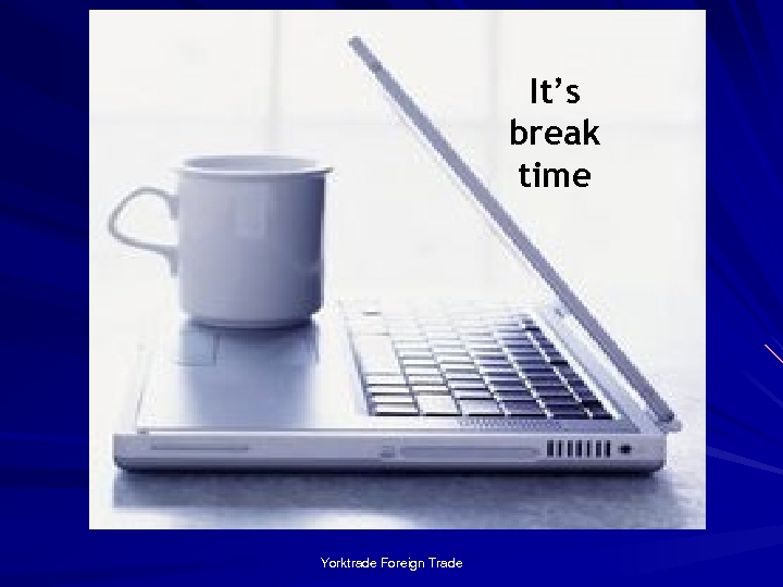 It’s break time Yorktrade Foreign Trade 