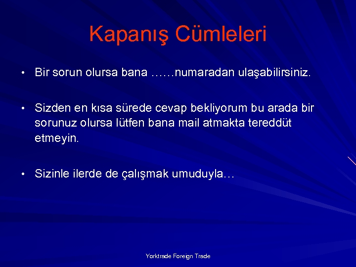 Kapanış Cümleleri • Bir sorun olursa bana ……numaradan ulaşabilirsiniz. • Sizden en kısa sürede