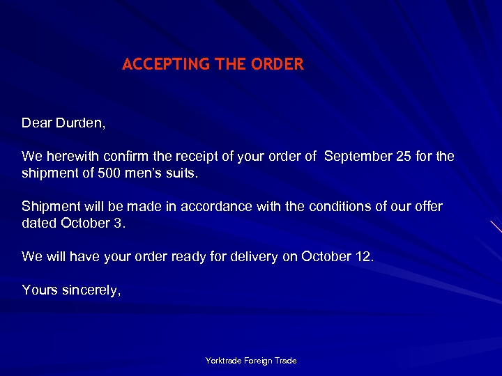 ACCEPTING THE ORDER Dear Durden, We herewith confirm the receipt of your order of