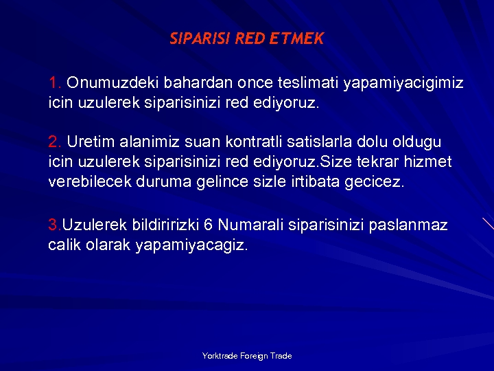 SIPARISI RED ETMEK 1. Onumuzdeki bahardan once teslimati yapamiyacigimiz icin uzulerek siparisinizi red ediyoruz.
