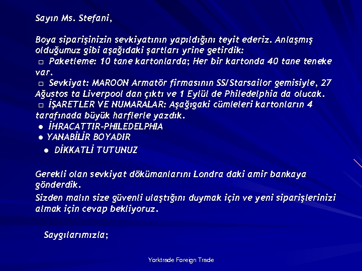 Sayın Ms. Stefani, Boya siparişinizin sevkiyatının yapıldığını teyit ederiz. Anlaşmış olduğumuz gibi aşağıdaki şartları