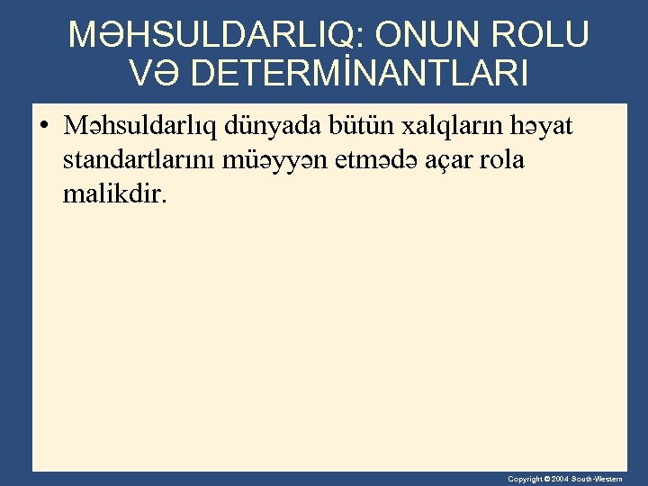 MƏHSULDARLIQ: ONUN ROLU VƏ DETERMİNANTLARI • Məhsuldarlıq dünyada bütün xalqların həyat standartlarını müəyyən etmədə