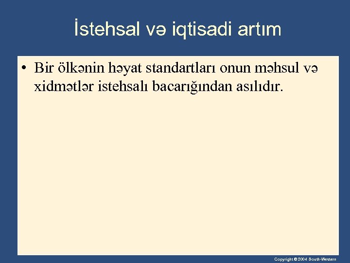 İstehsal və iqtisadi artım • Bir ölkənin həyat standartları onun məhsul və xidmətlər istehsalı