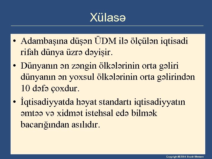 Xülasə • Adambaşına düşən ÜDM ilə ölçülən iqtisadi rifah dünya üzrə dəyişir. • Dünyanın
