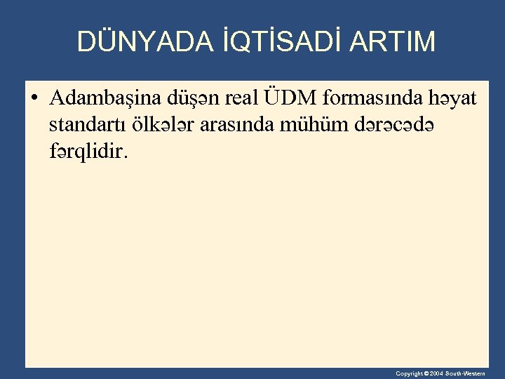DÜNYADA İQTİSADİ ARTIM • Adambaşina düşən real ÜDM formasında həyat standartı ölkələr arasında mühüm