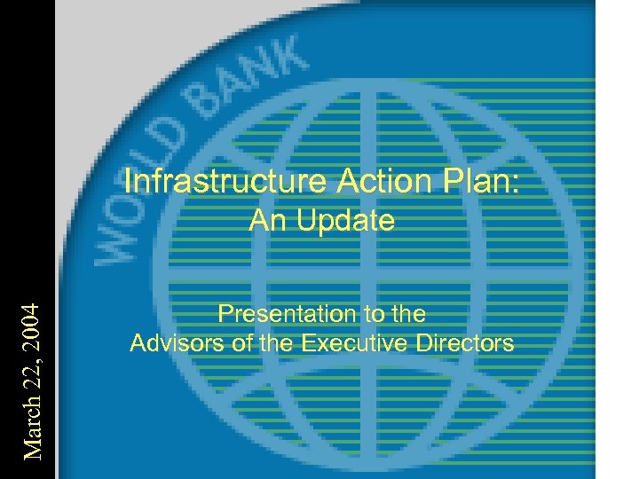 Infrastructure Action Plan: March 22, 2004 An Update Presentation to the Advisors of the