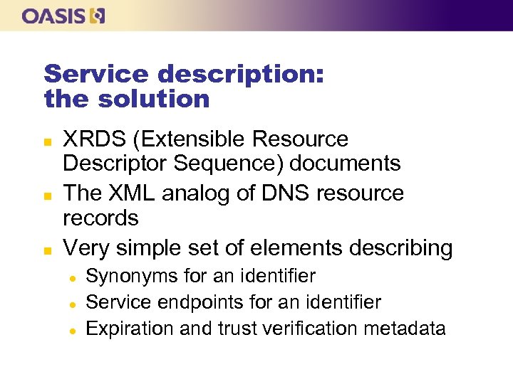 Service description: the solution n XRDS (Extensible Resource Descriptor Sequence) documents The XML analog