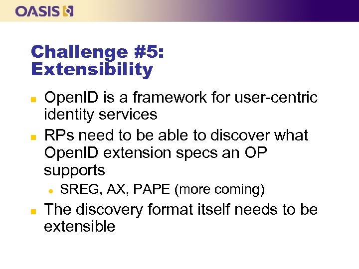 Challenge #5: Extensibility n n Open. ID is a framework for user-centric identity services