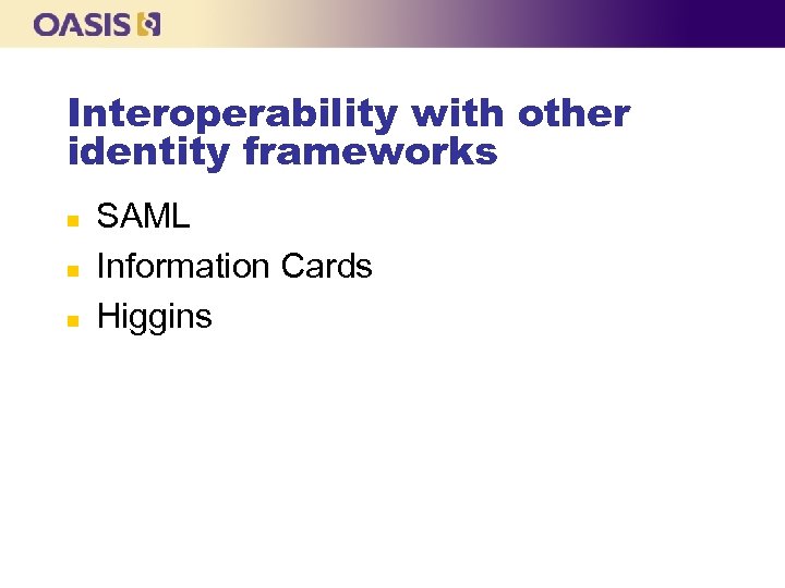 Interoperability with other identity frameworks n n n SAML Information Cards Higgins 