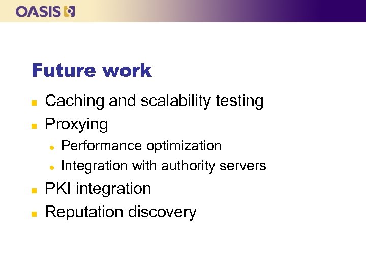 Future work n n Caching and scalability testing Proxying l l n n Performance