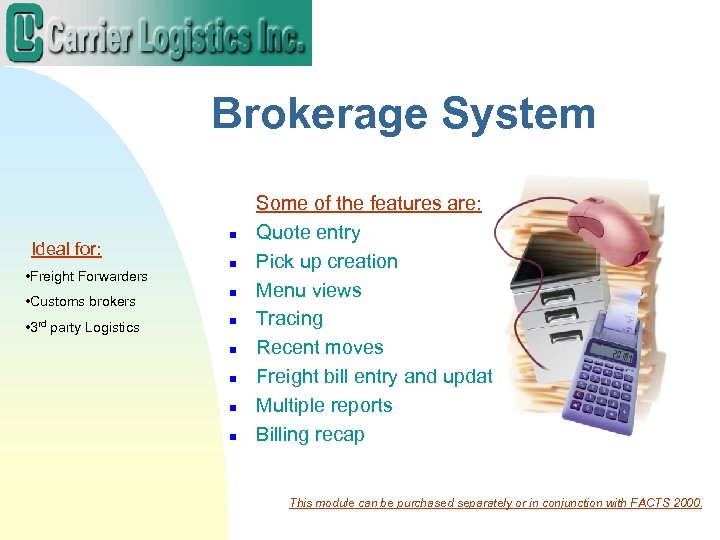 Brokerage System Ideal for: • Freight Forwarders • Customs brokers • 3 rd party