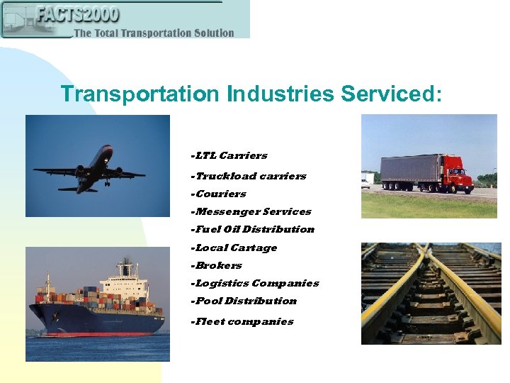 Transportation Industries Serviced: -LTL Carriers -Truckload carriers -Couriers -Messenger Services -Fuel Oil Distribution -Local