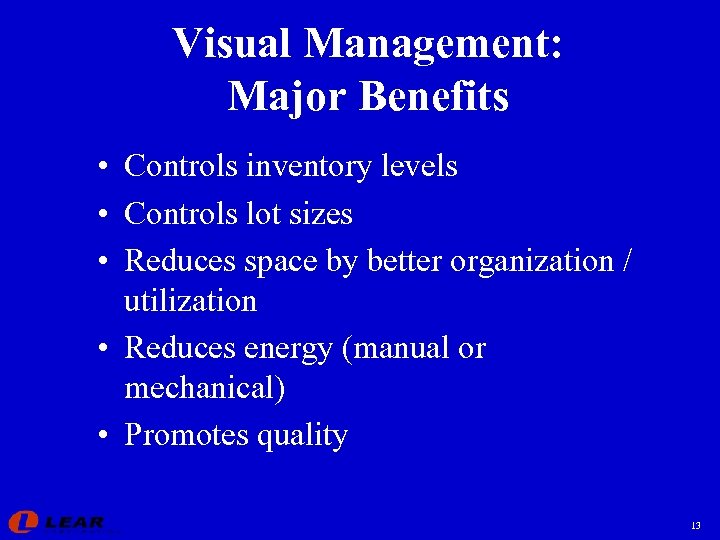 Visual Management: Major Benefits • Controls inventory levels • Controls lot sizes • Reduces