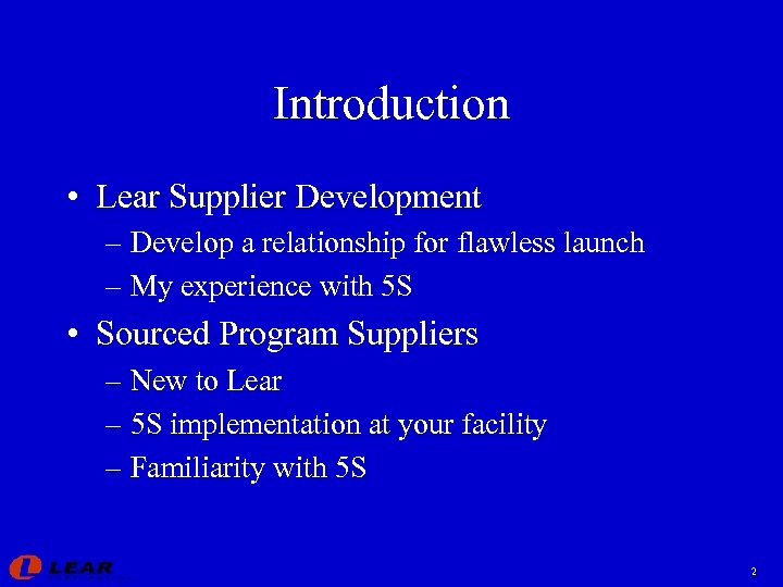 Introduction • Lear Supplier Development – Develop a relationship for flawless launch – My