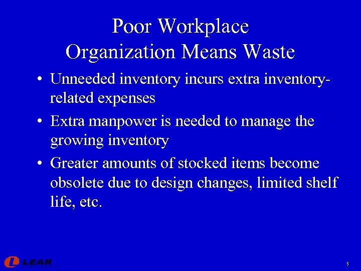 Poor Workplace Organization Means Waste • Unneeded inventory incurs extra inventoryrelated expenses • Extra